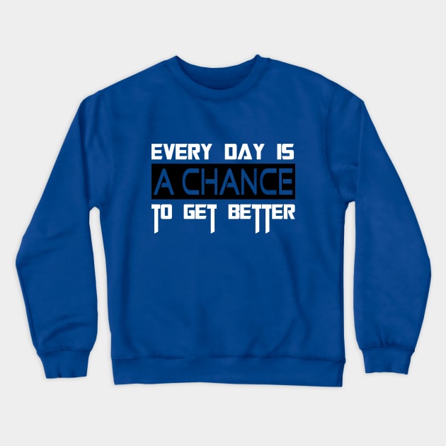 EVERY DAY IS A CHANCE TO GET BETTER Crewneck Sweatshirt by GlossyArtTees